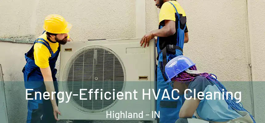 Energy-Efficient HVAC Cleaning Highland - IN